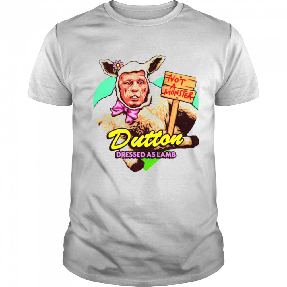 Dutton dressed as lamb not a monster shirt