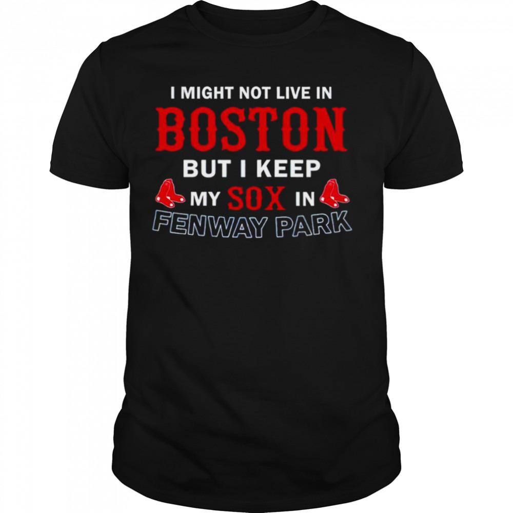 I might not live in Boston but I keep my Sox fenway park shirt