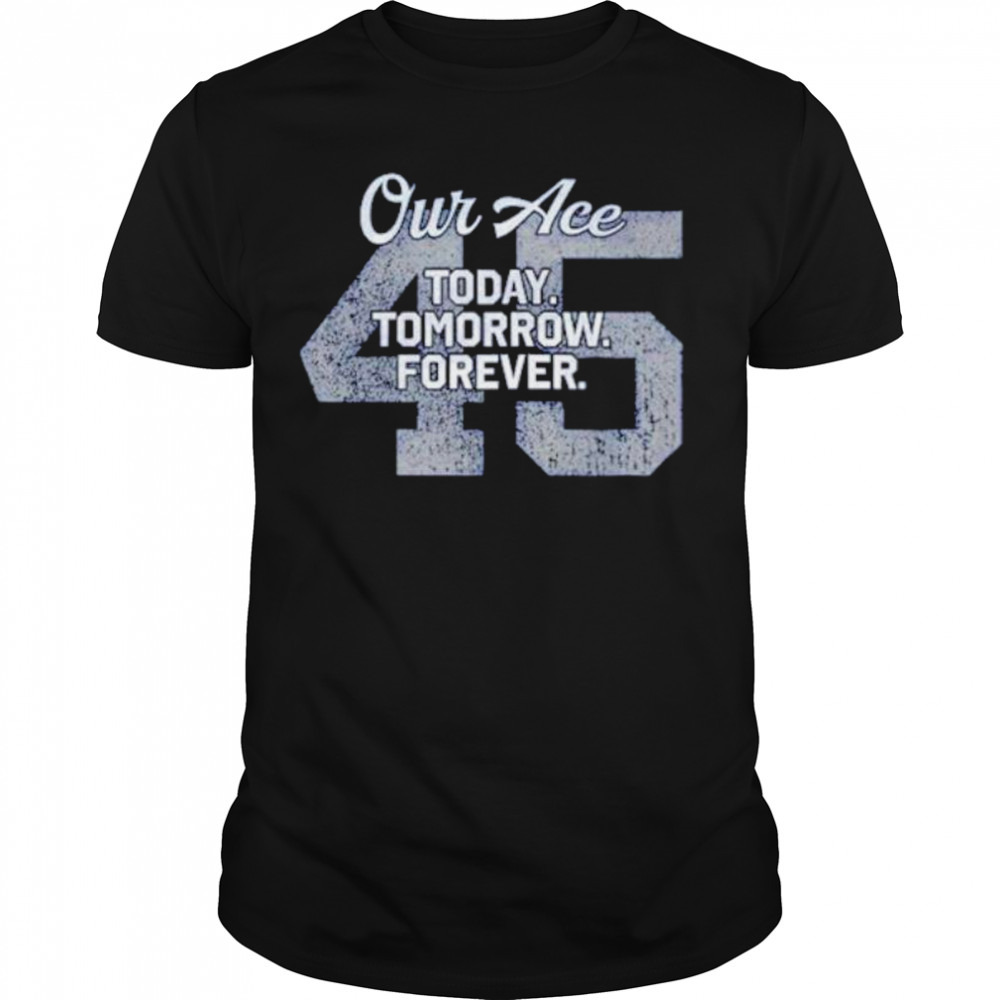 Our Ace Today Tomorrow Forever 45 shirt