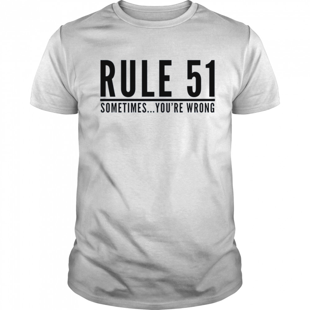 Rule 51 Sometimes You Re Wrong Gibbs Rules Ncis 3 shirt