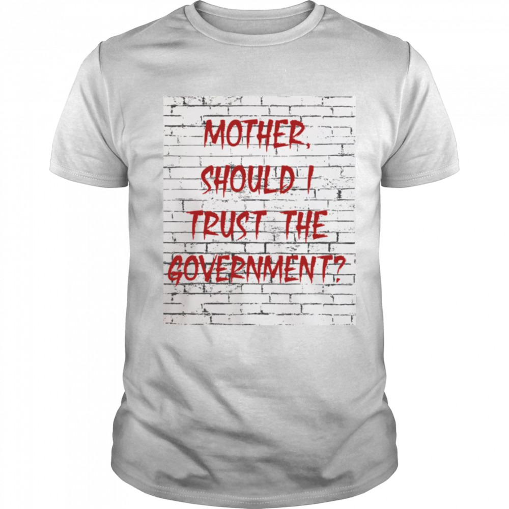 Skeptical Question Mother Should I Trust The Government shirt