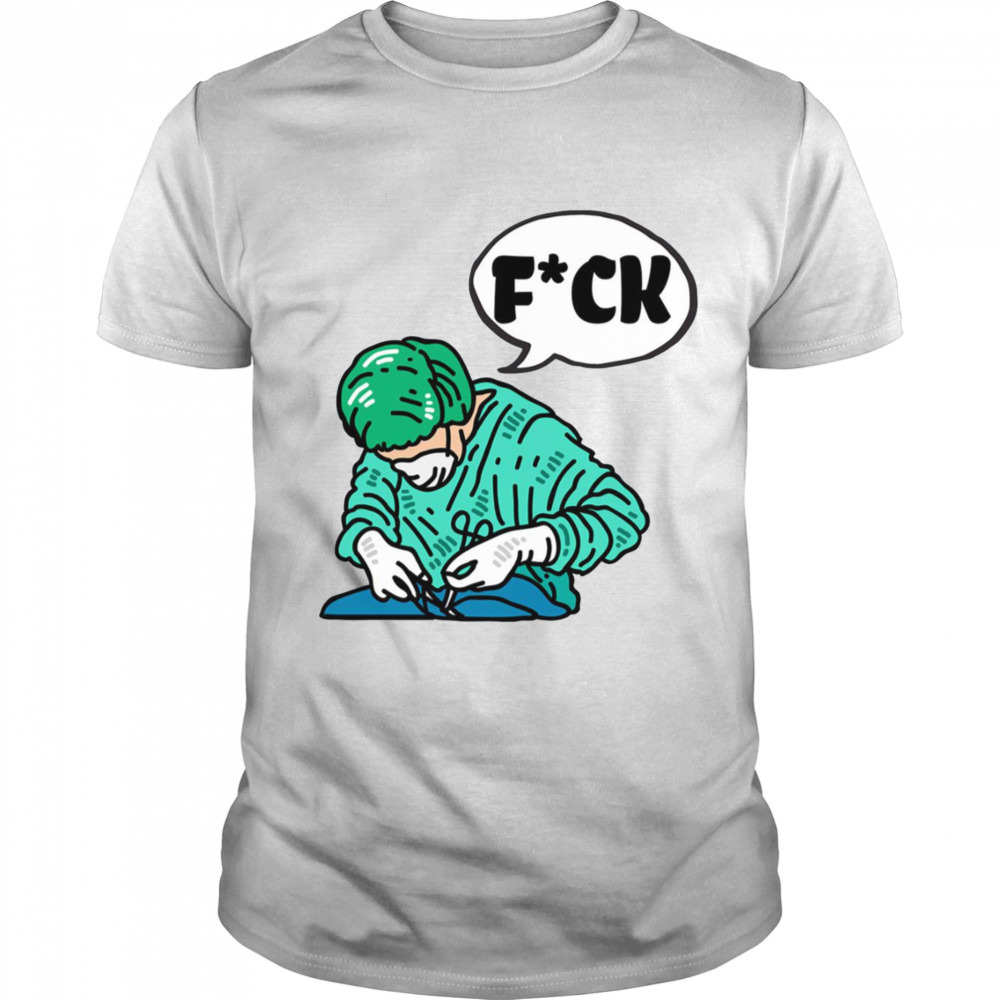 Swearing Surgeon Fuck Medical Assistant shirt