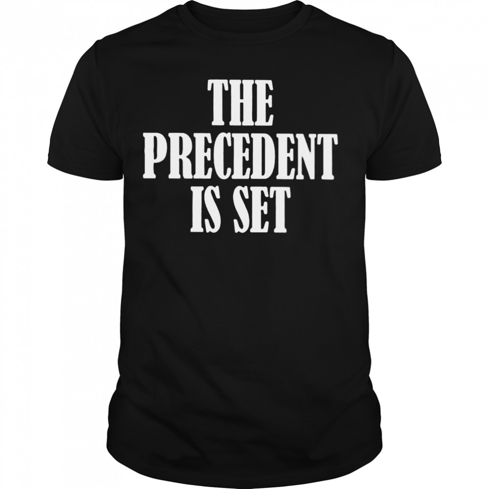 The precedent is set shirt
