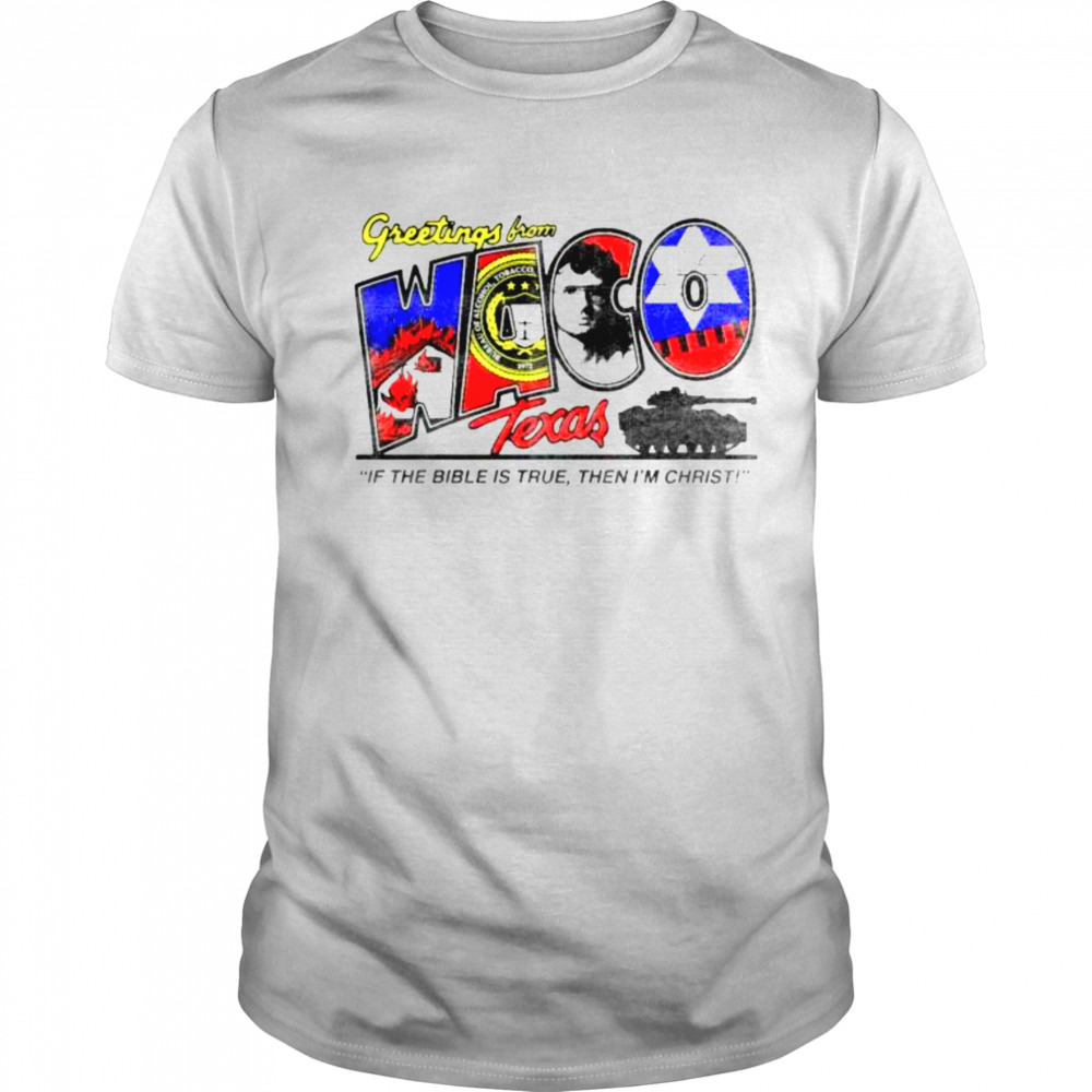 greetings from Waco Texas if the bible is true then I’m Christ shirt