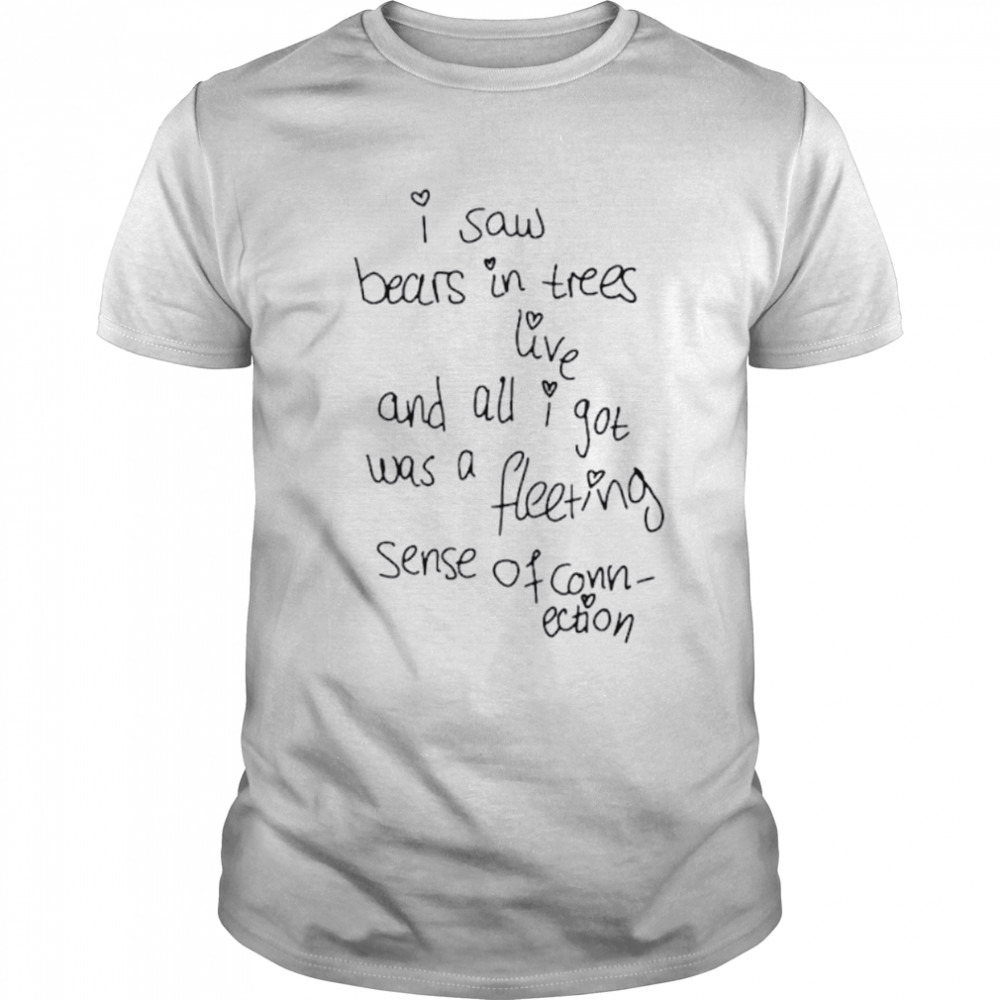 I saw bears in trees live and all I got was a fleeting sense of connection shirt