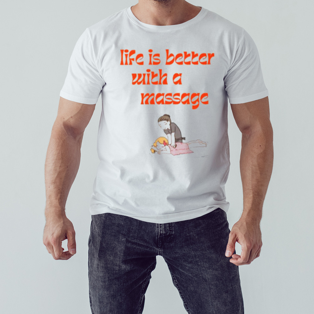 Life is better with a massage shirt