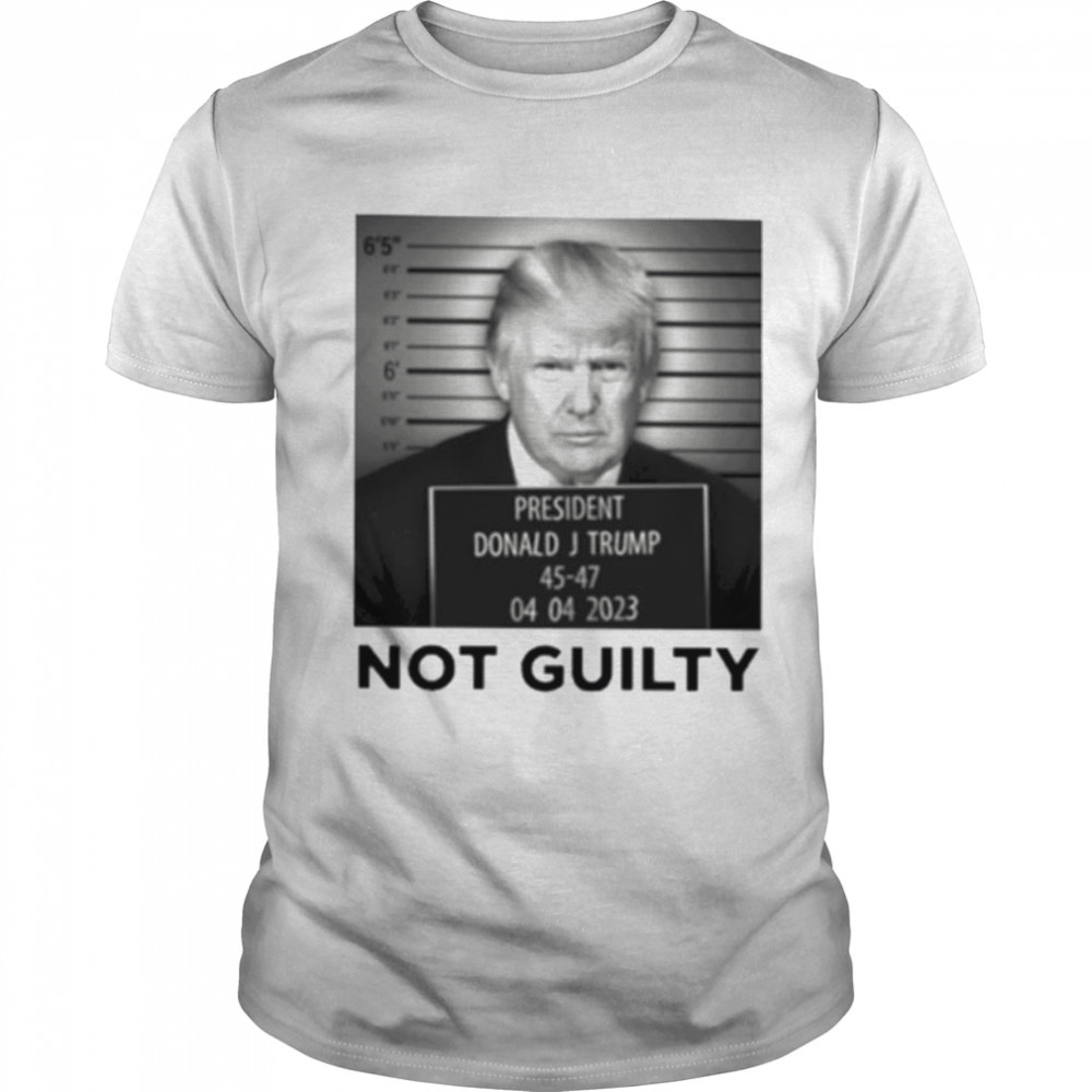 President Donald J Trump not guilty shirt