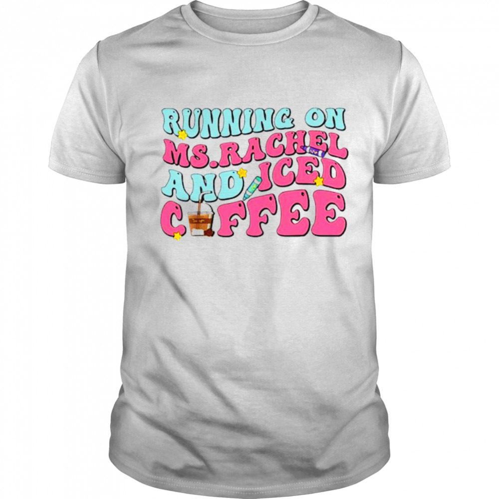 Running On Ms.Rachel And Iced Coffee Shirt