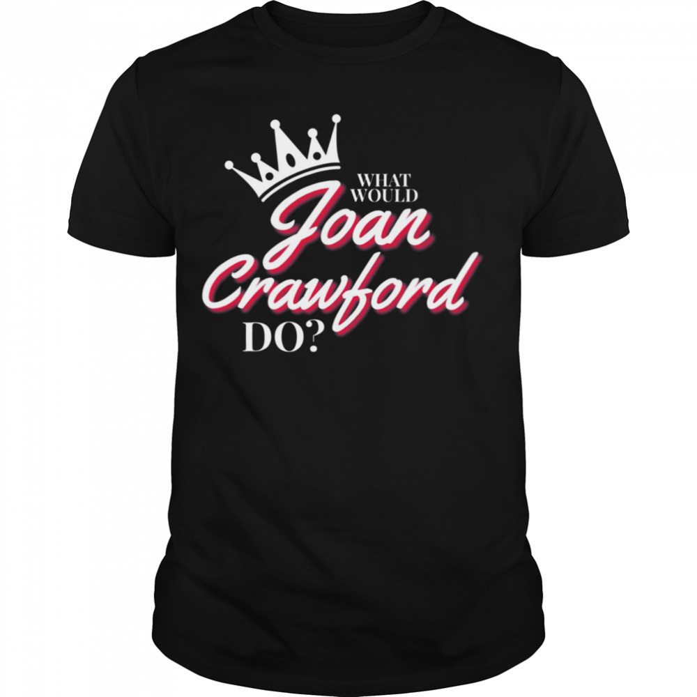 What Would Joan Crawford Do White On Black shirt
