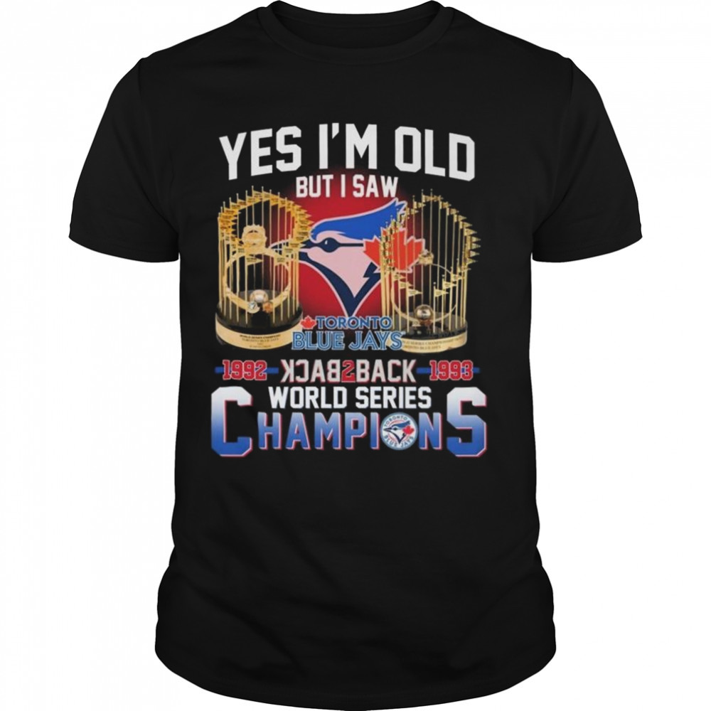 Yes I’m old but I saw toronto blue jays 1992 1993 world series champions shirt