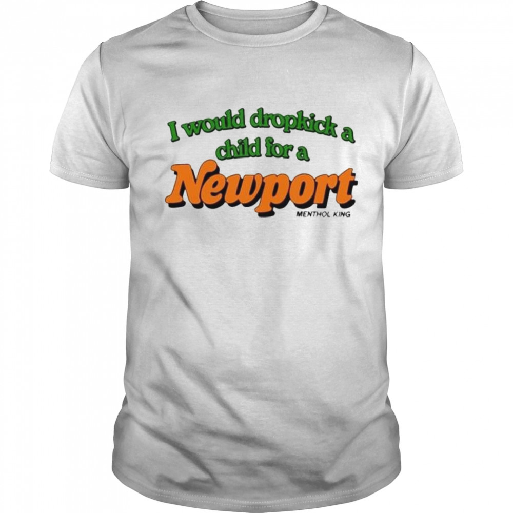 i would dropkick a child for a newport menthol king shirt