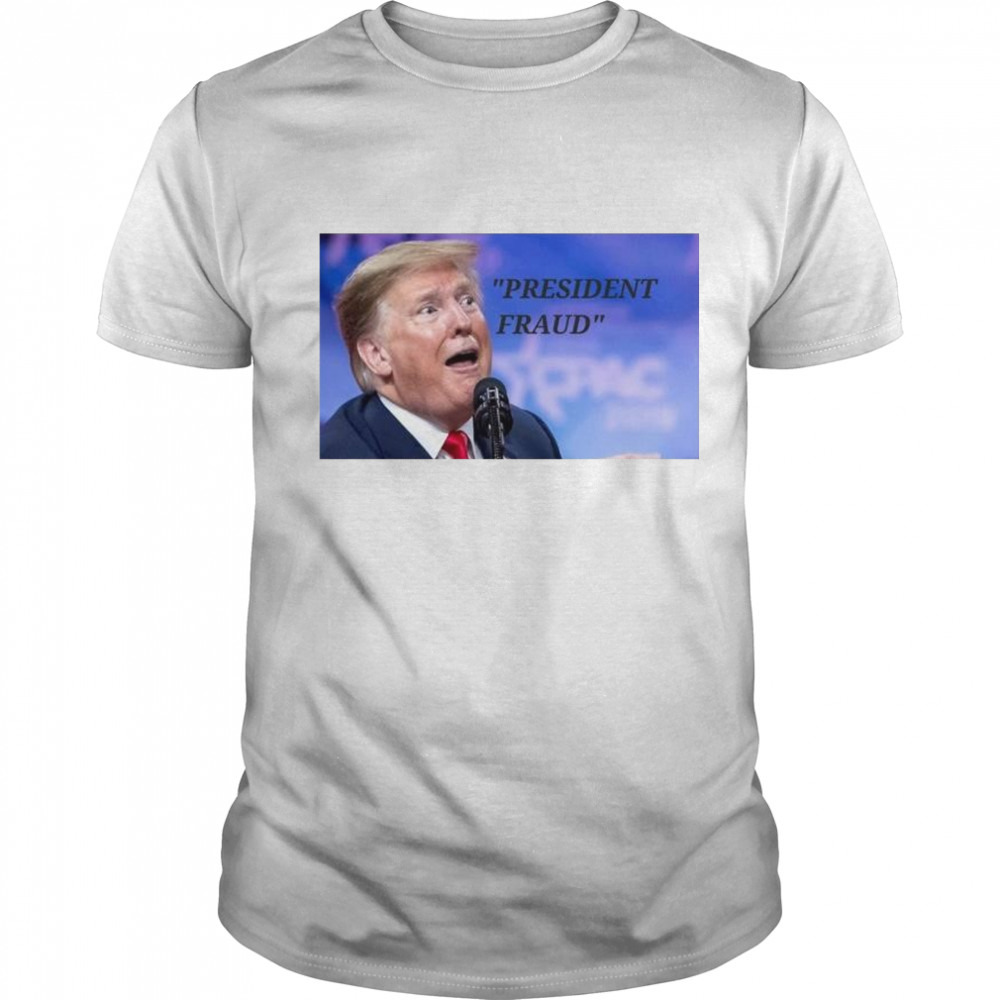 president fraud Donald Trump shirt