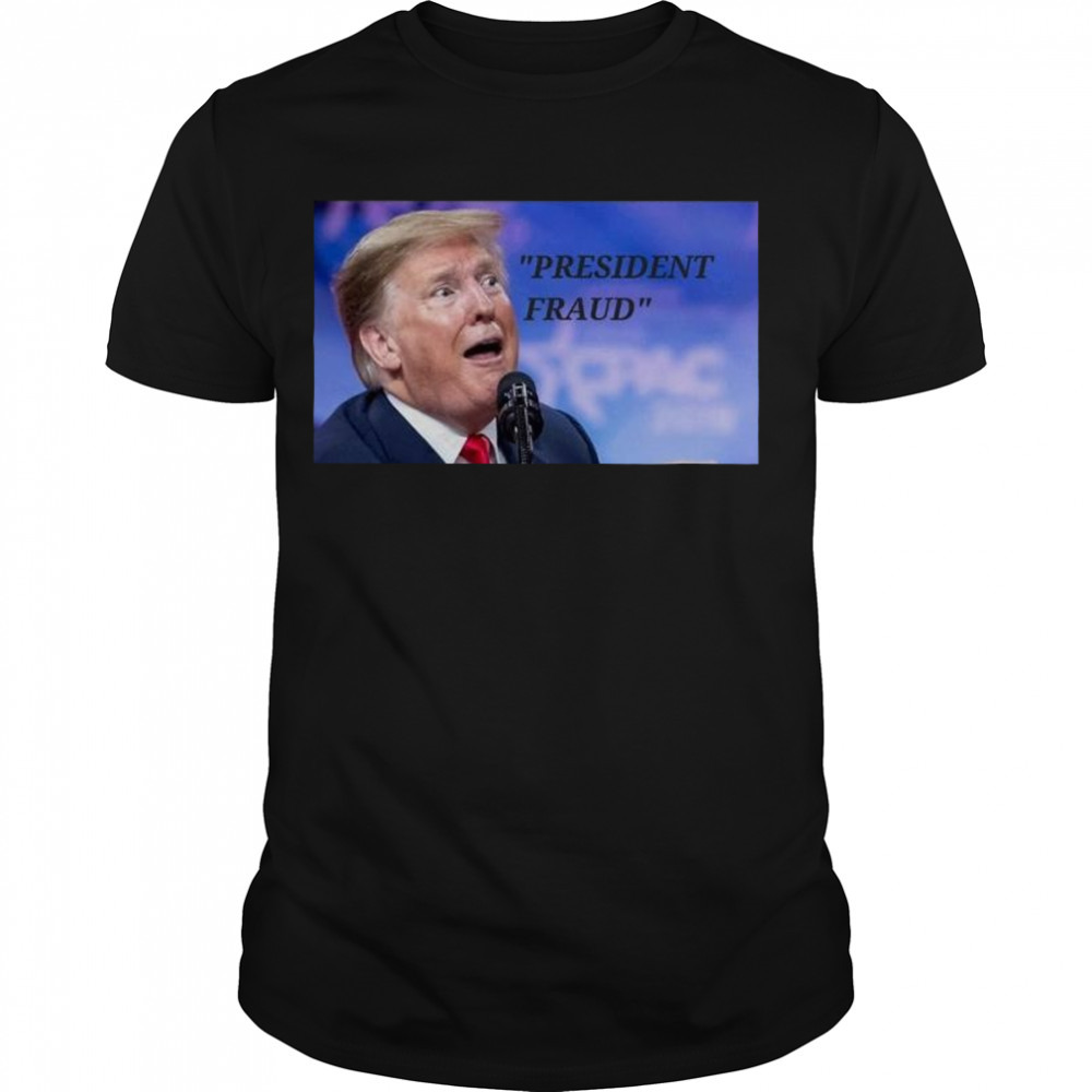 president fraud Donald Trump shirt