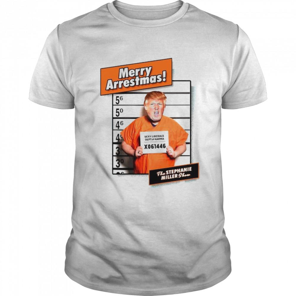 trump merry arrestmas Stephanie Miller show shirt