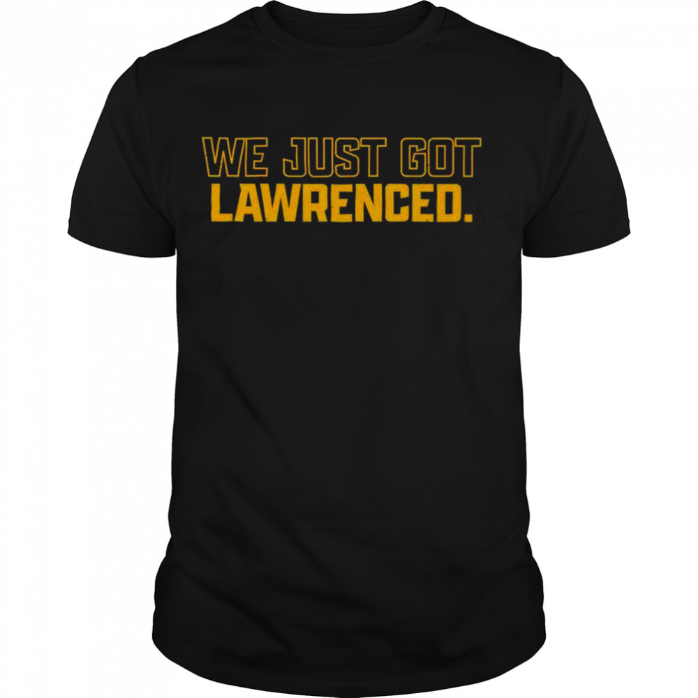 we just got Lawrenced shirt