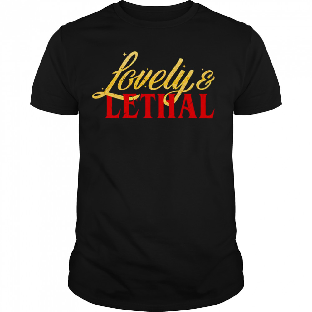 Lovely and Lethal shirt