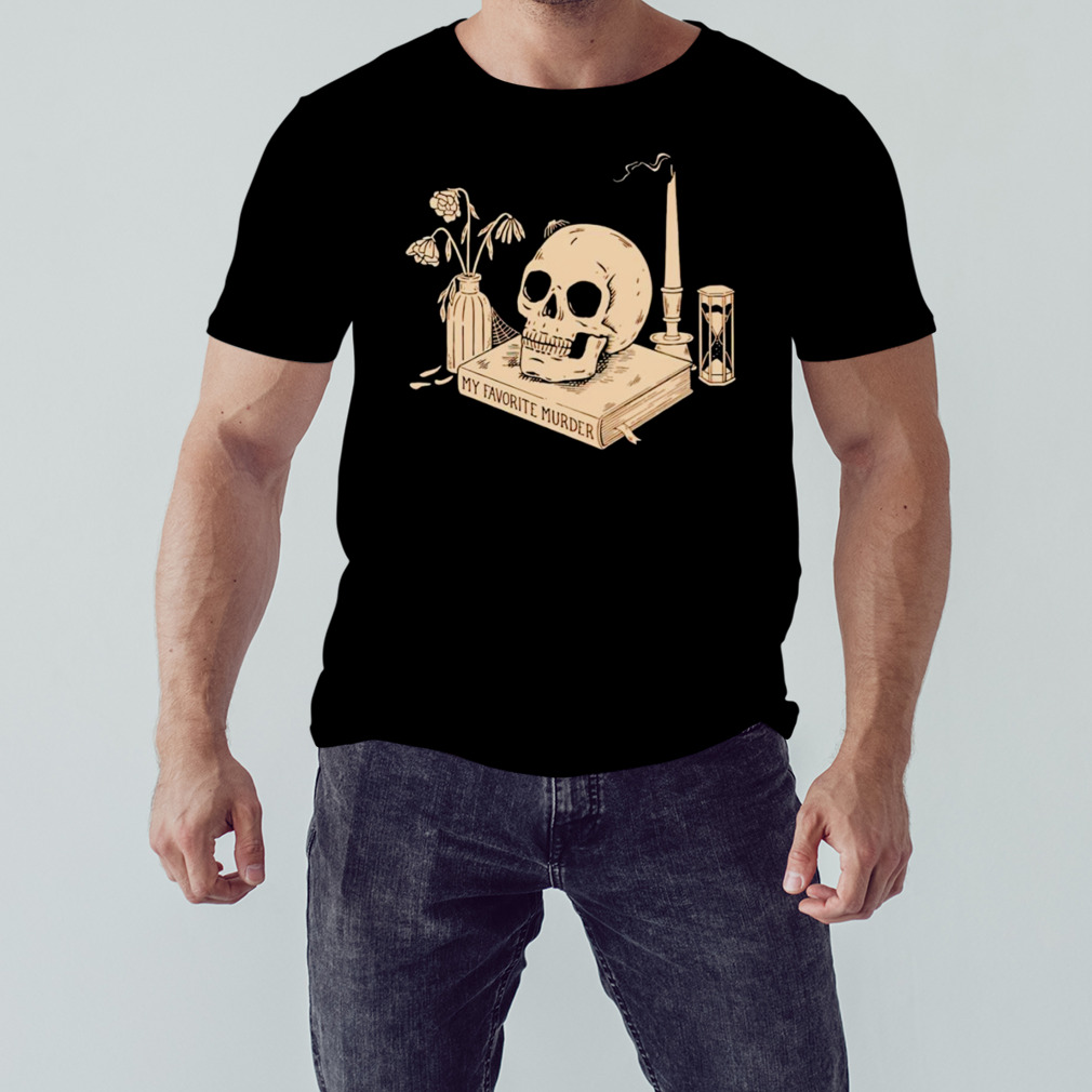 My favorite murder skull shirt