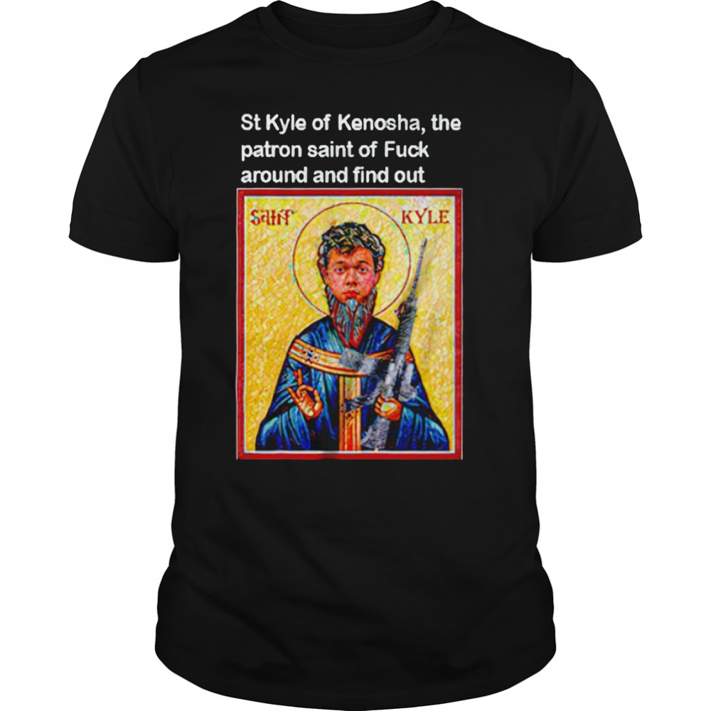 St Kyle of kenosha the patron saint of fuck around and find out shirt