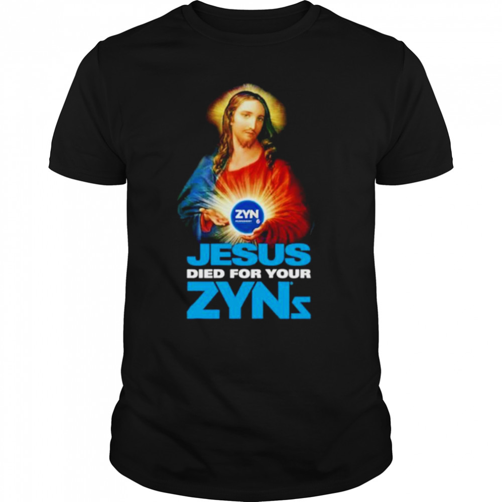 Jesus died for your zyns shirt