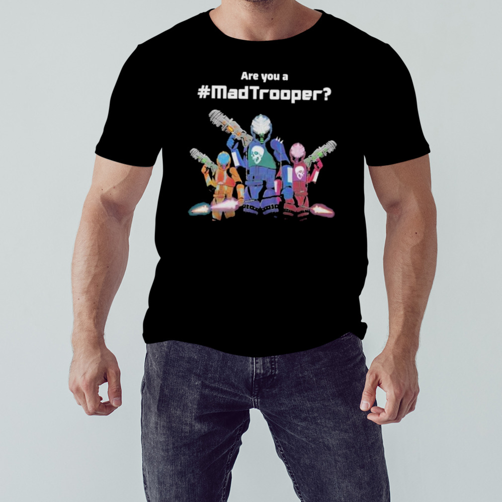Are you a madtrooper shirt