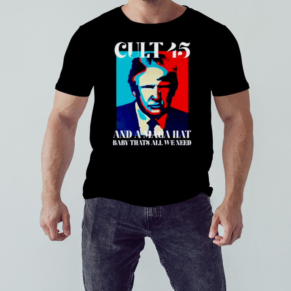 Cult 45 and a maga hat baby that’s all we need Trump shirt