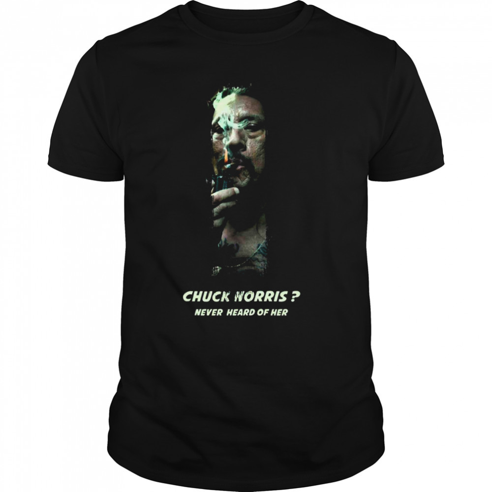 Danny Trejo Never Heard Of Chuck Norris shirt