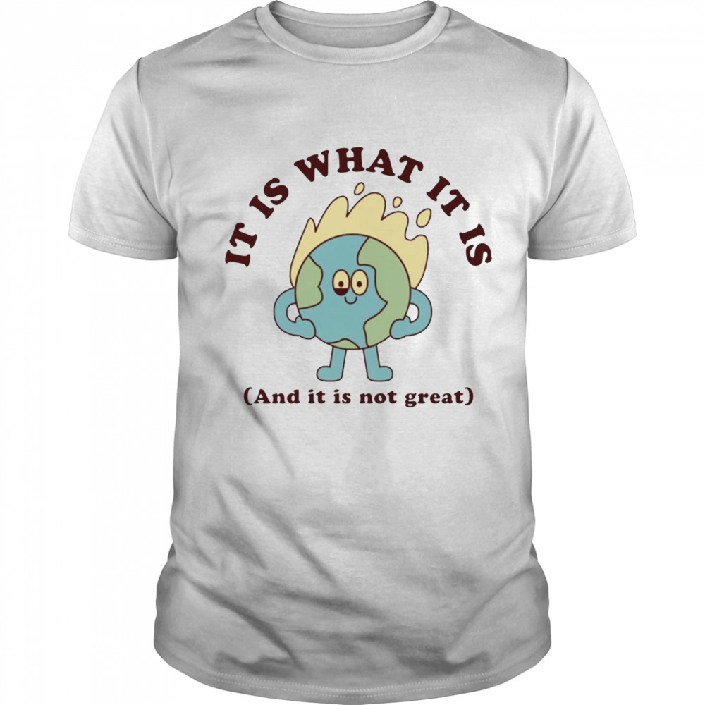 It is what it is and it is not great shirt