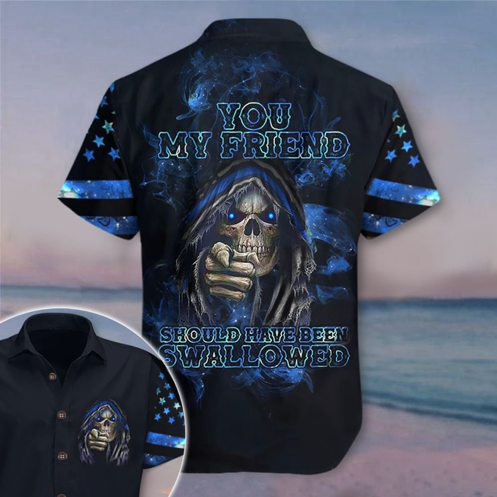 Skull Thin Blue Line You My Friend Should Have Been Swallowed Hawaiian Shirt