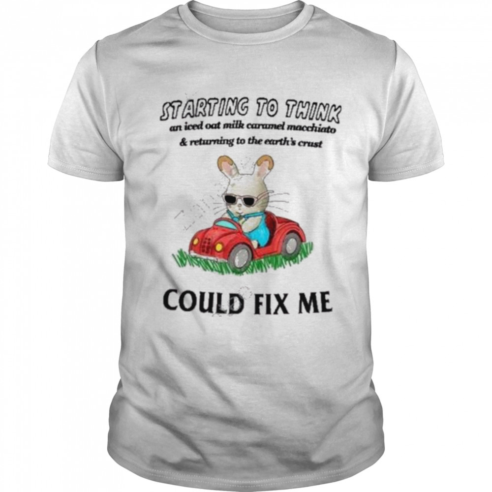Starting to think an iced oat milk caramel macchiato and returning to the earth’s crust could fix me shirt