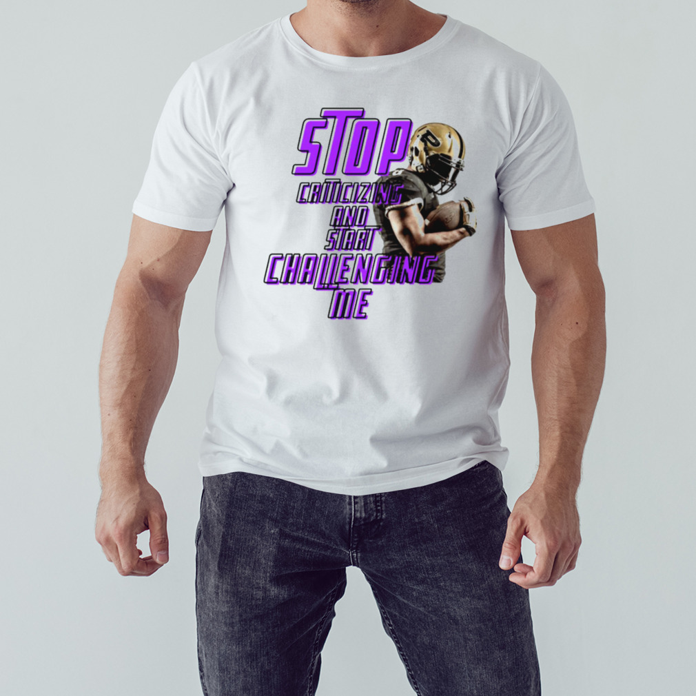 Stop Criticizing And Start Challenging Me American Football shirt