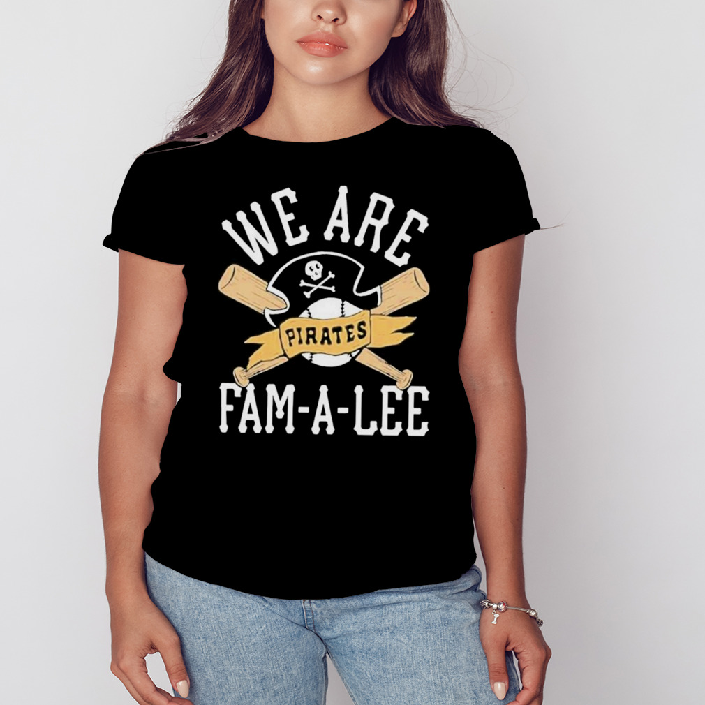 We Are Fam-A-Lee Pittsburgh Pirates Baseball Shirt