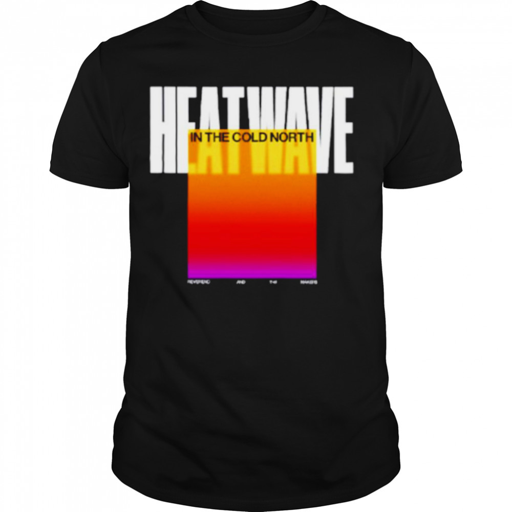 Heatwave In The Cold North shirt