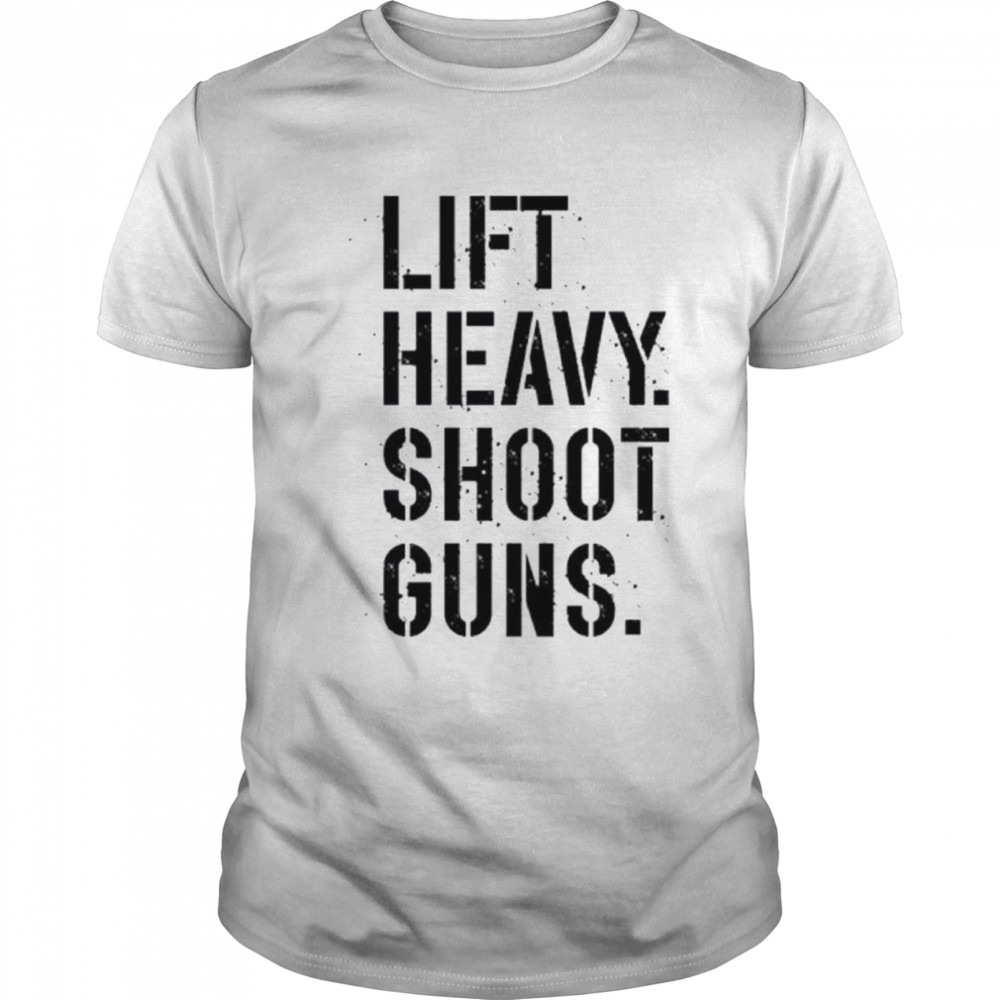 Lift heavy shoot guns shirt