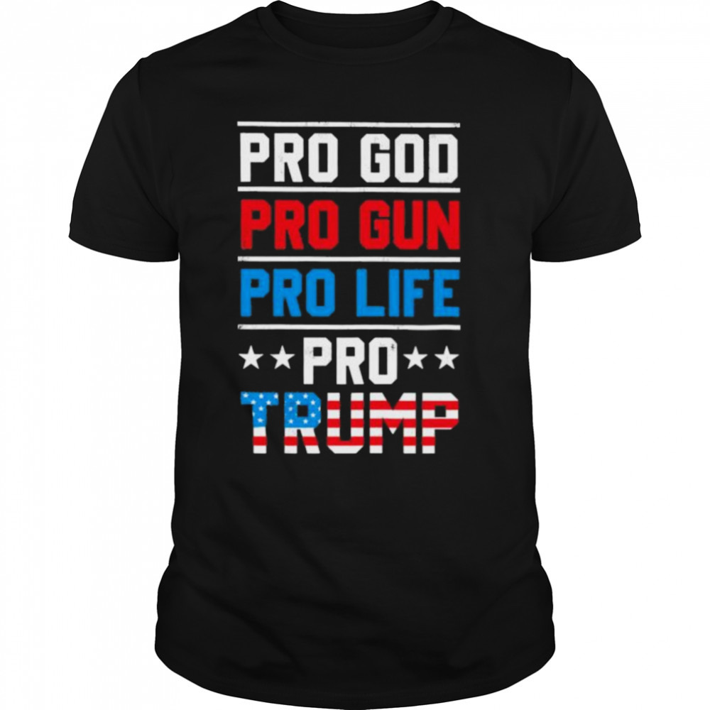 Pro Trump pro god pro gun pro life shirt