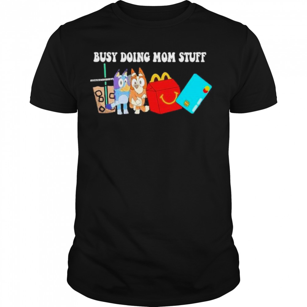 busy doing mom stuff Bluey shirt