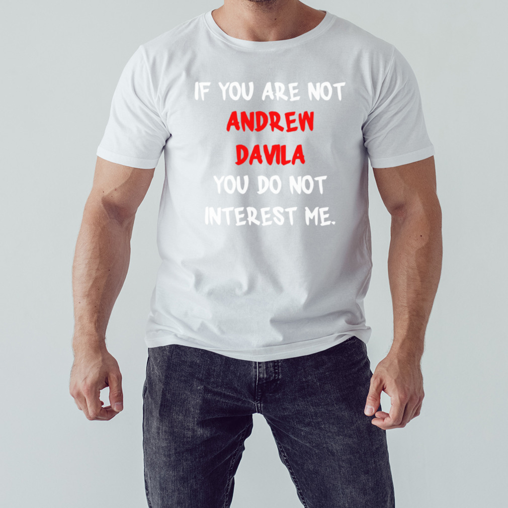 Andrew Davila If You Are No Design T shirts for Mens and Women