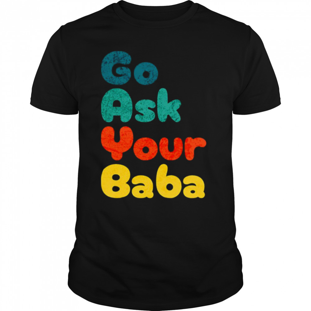 Colored Design Go Ask Your Baba shirt