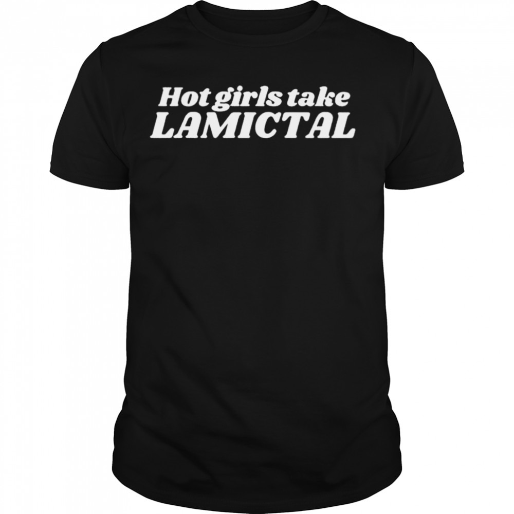 Hot Girls Take Lamictal Shirt