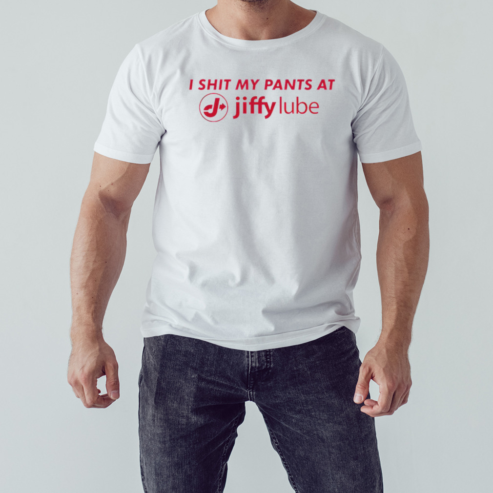 I shit my pants at Jiffy Lube shirt