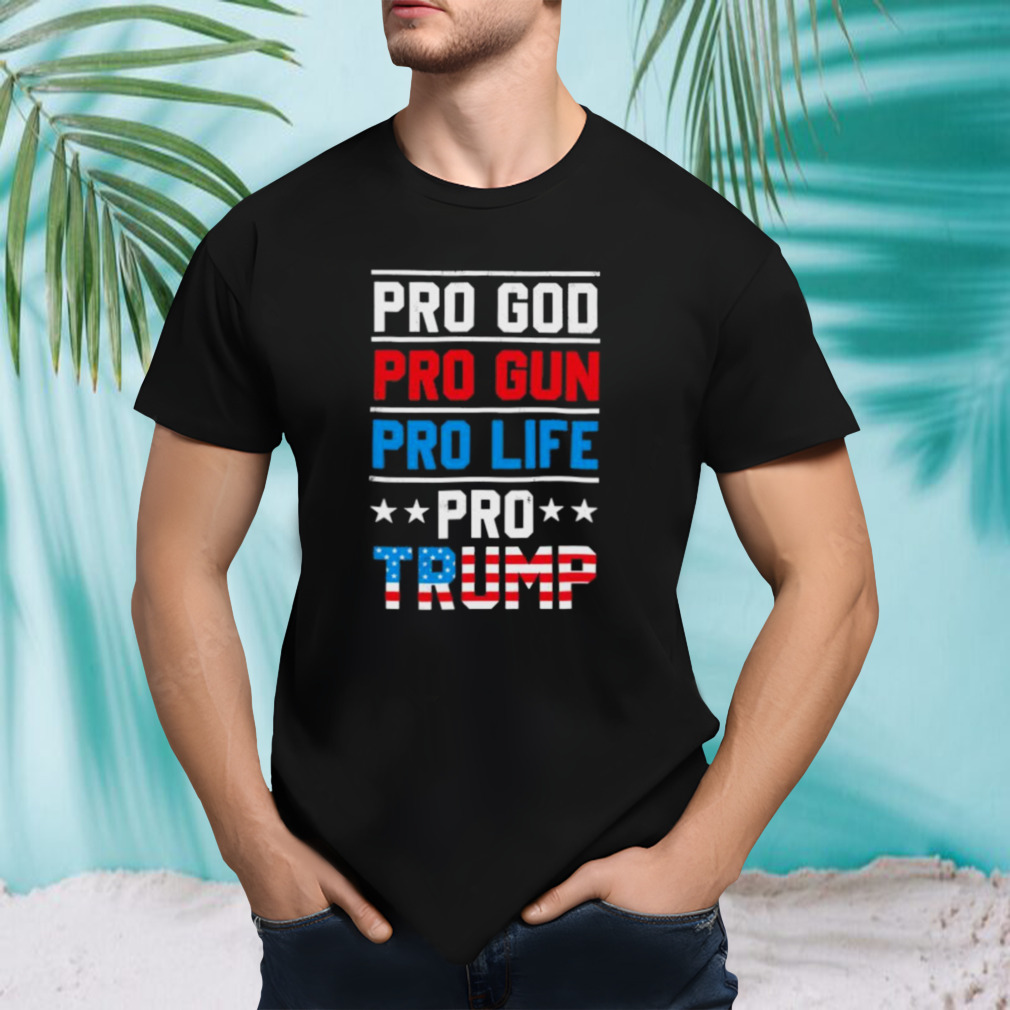 Pro Trump pro god pro gun pro life shirt