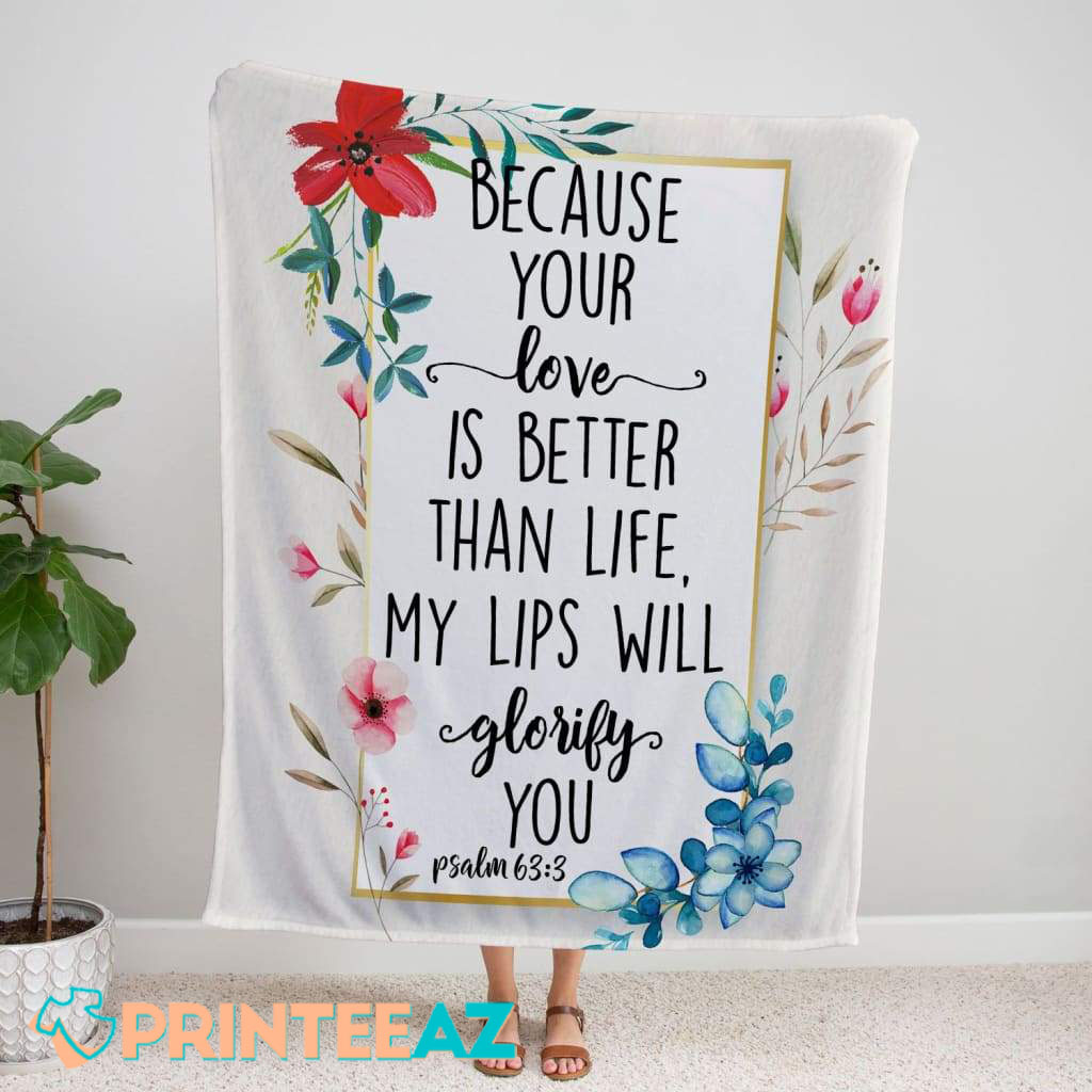 Because Your Love Is Better Than Life Psalm 63-3 Bible Verse Fleece Throw Quilt Blanket With Black Text And Flowers - PrinteeAZ