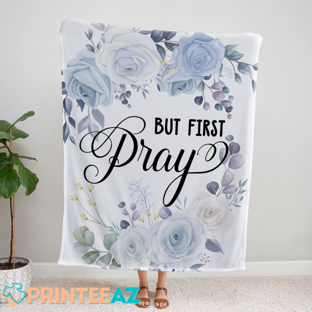 But First Pray Fleece Throw Quilt Blanket White With Blue Flower - PrinteeAZ