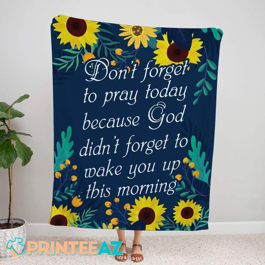 Don_t Forget To Pray Today Because God This Morning Fleece Throw Quilt Blanket Blue With Sunflower - PrinteeAZ