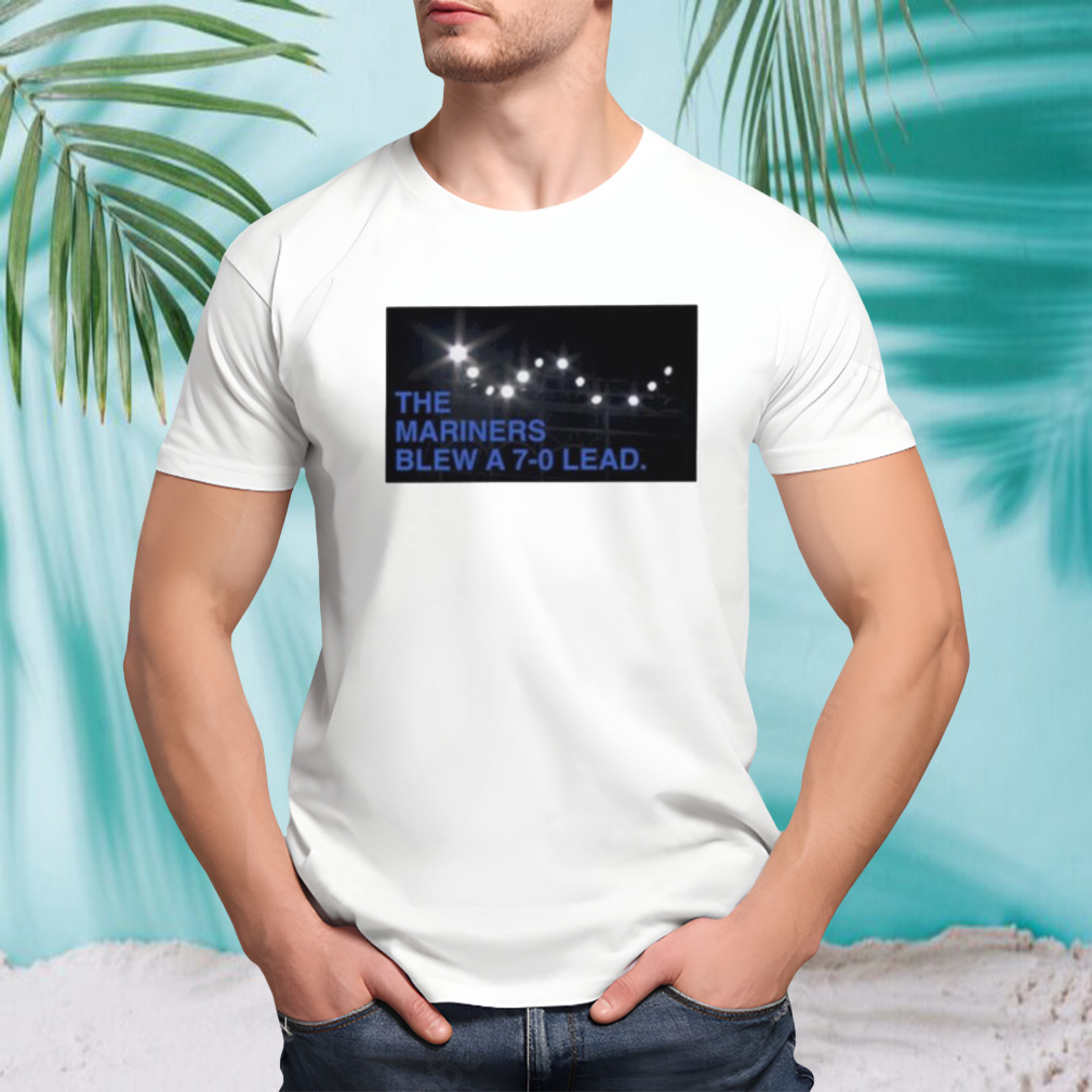 The Mariners Blew a 7-0 Lead shirt