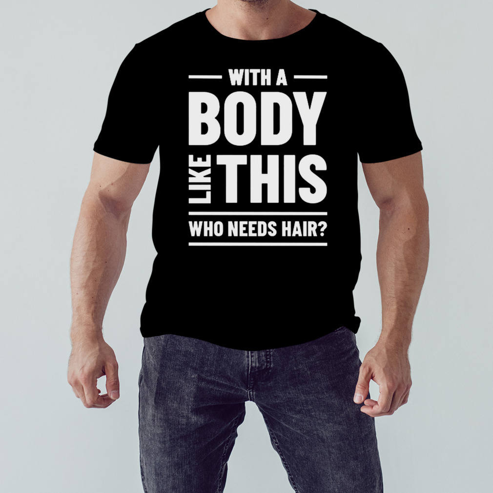With a body like this who needs hair shirt