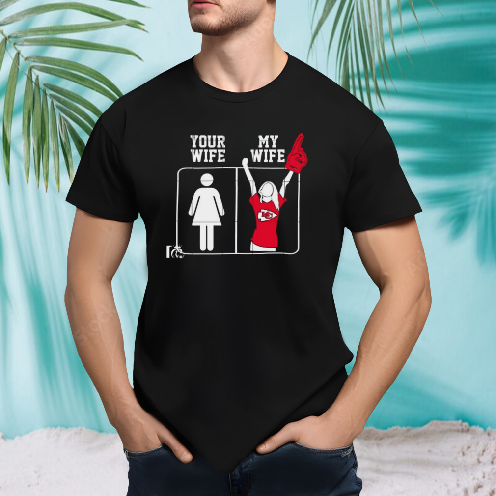 Kansas city Chiefs your wife my wife shirt