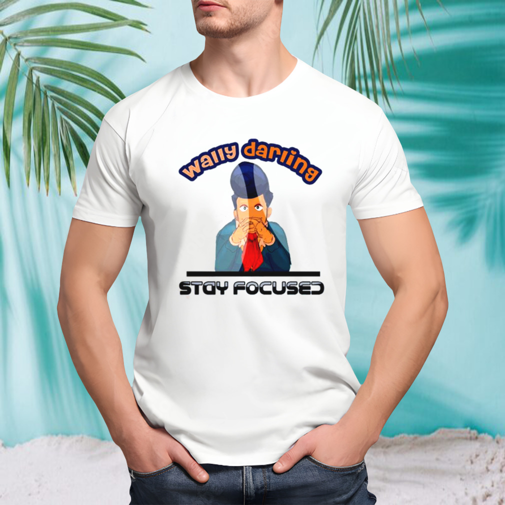 Wally Wally Darling Stay Focused Welcome Home shirt