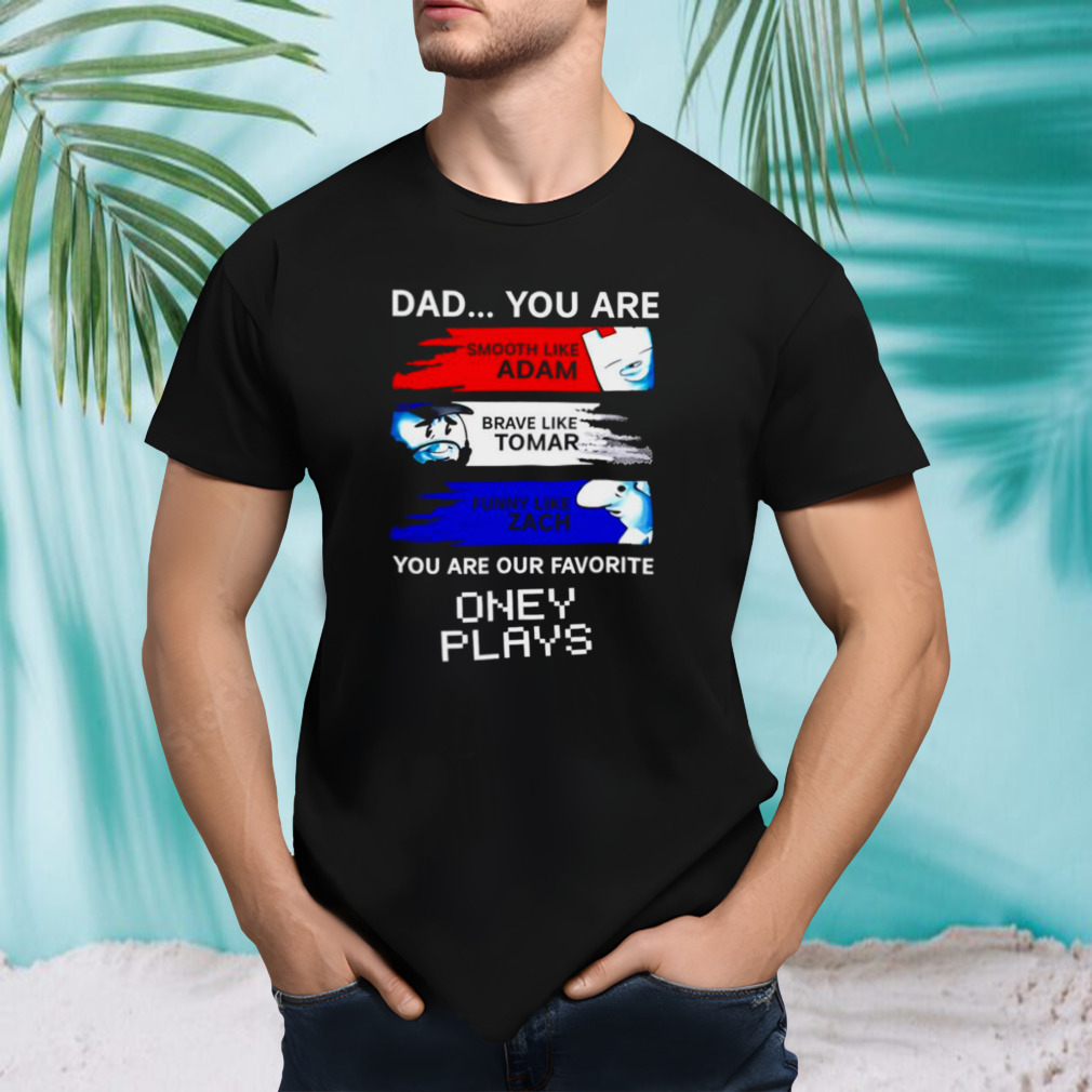 Dad you are smooth like adam brave like tomar funny like zach shirt