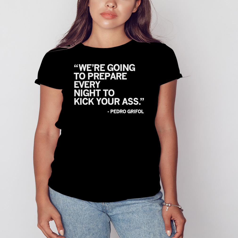 Pedro Grifol we’re going to prepare every night to kick your ass shirt 2 Women's tshirt