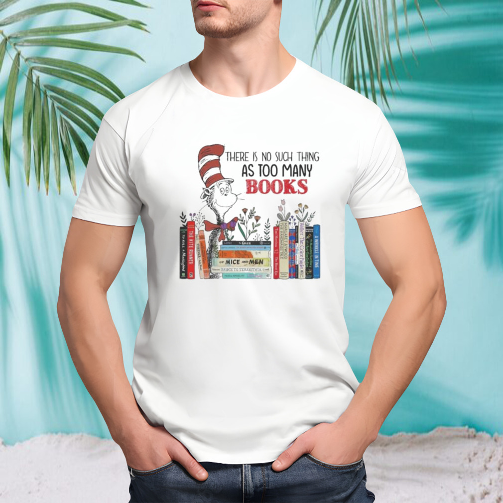 Dr seuss there is no thing as too many books shirt